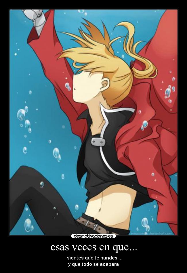 esas veces en que... - sientes que te hundes...
y que todo se acabara