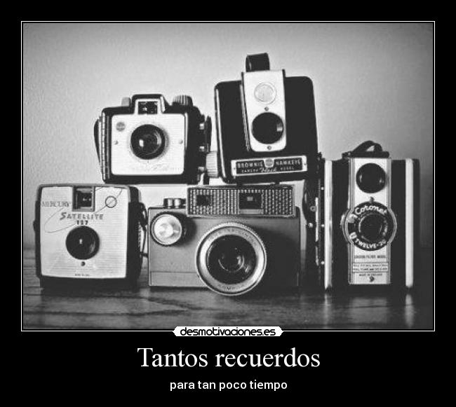 Tantos recuerdos - para tan poco tiempo