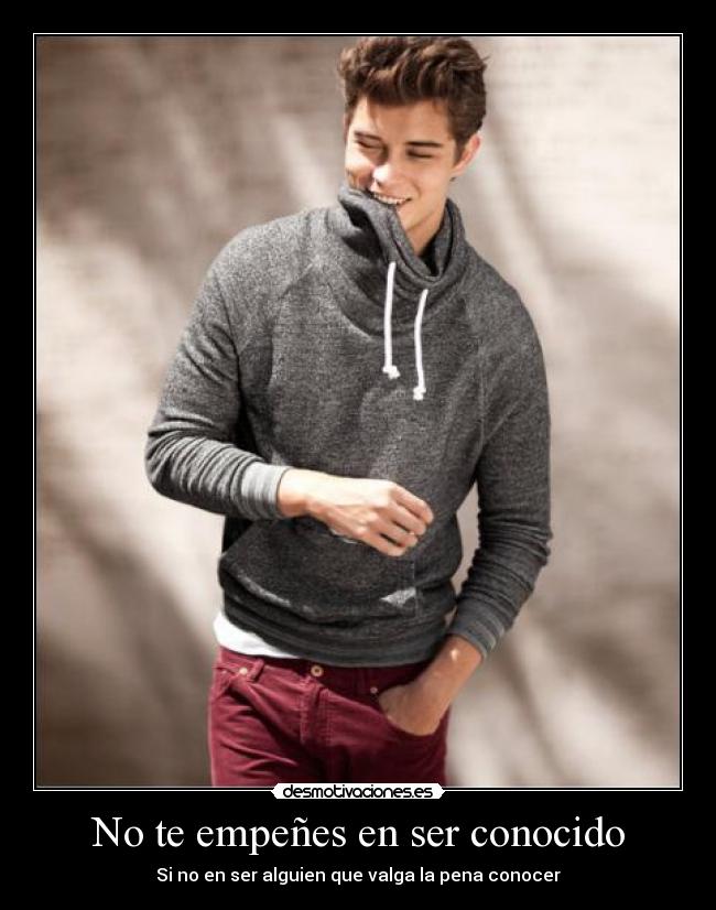 No te empeñes en ser conocido -