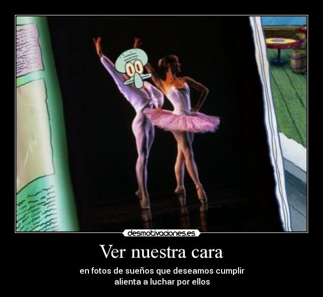 Ver nuestra cara - en fotos de sueños que deseamos cumplir
alienta a luchar por ellos