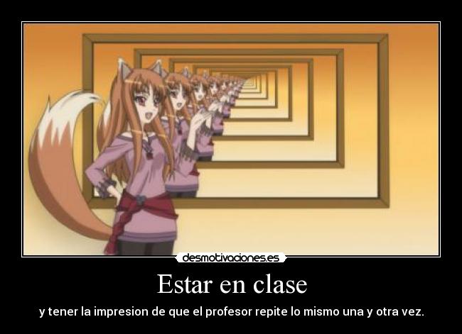 Estar en clase - y tener la impresion de que el profesor repite lo mismo una y otra vez.