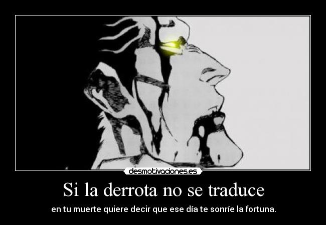 Si la derrota no se traduce - en tu muerte quiere decir que ese día te sonríe la fortuna.