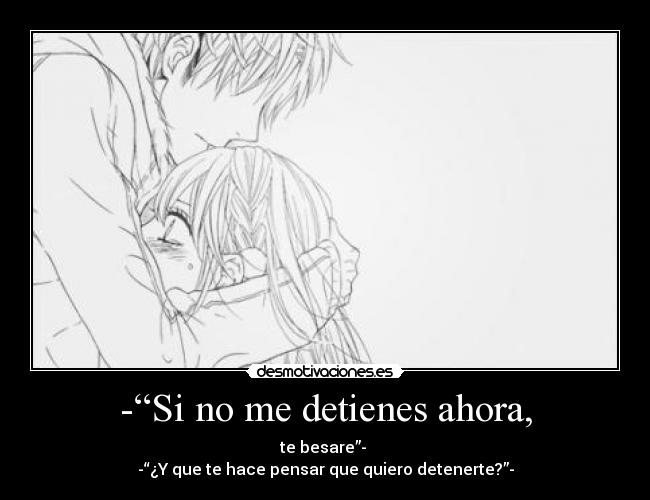 -“Si no me detienes ahora, -