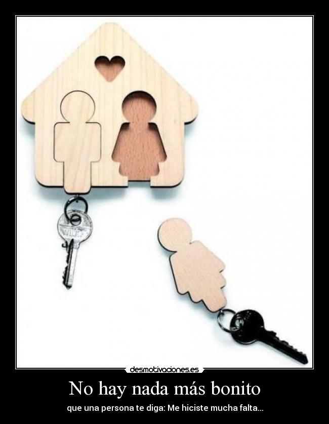 No hay nada más bonito - que una persona te diga: Me hiciste mucha falta...