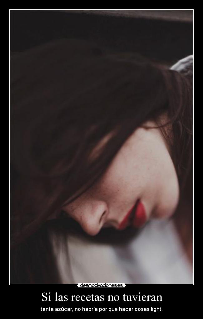 Si las recetas no tuvieran - tanta azúcar, no habría por que hacer cosas light.