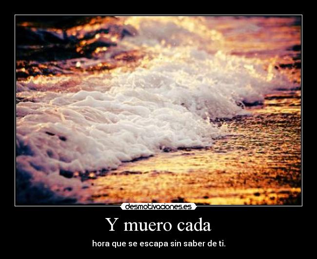 Y muero cada -