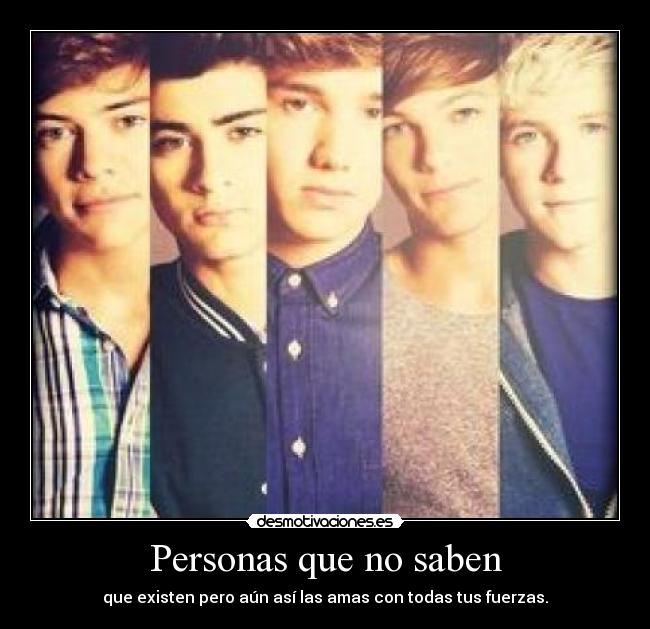 Personas que no saben - que existen pero aún así las amas con todas tus fuerzas.