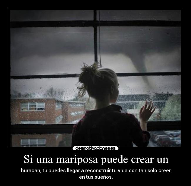 Si una mariposa puede crear un - huracán, tú puedes llegar a reconstruir tu vida con tan sólo creer en tus sueños.
