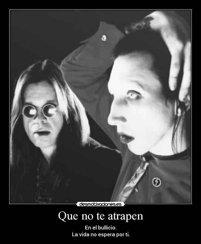 Que no te atrapen - En el bullicio.
La vida no espera por ti.