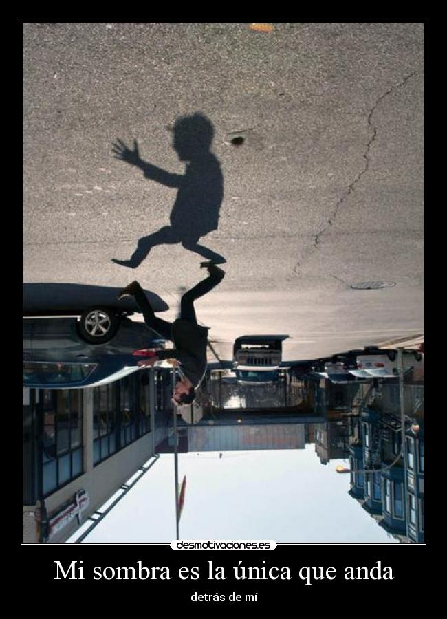 Mi sombra es la única que anda - detrás de mí