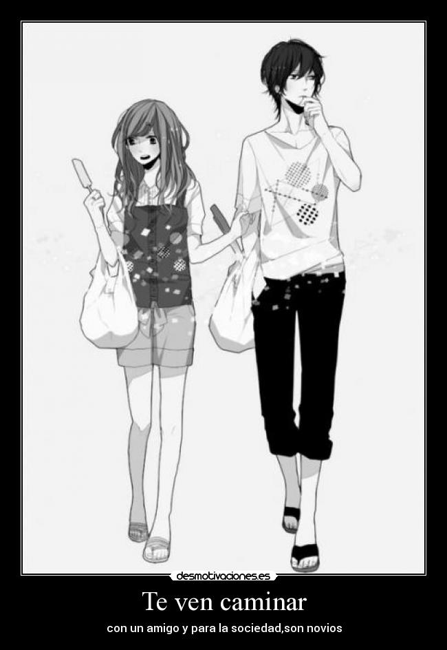 Te ven caminar - con un amigo y para la sociedad,son novios