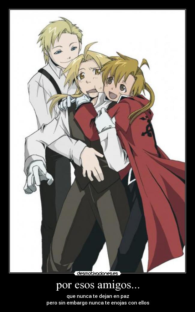 por esos amigos... - que nunca te dejan en paz
pero sin embargo nunca te enojas con ellos