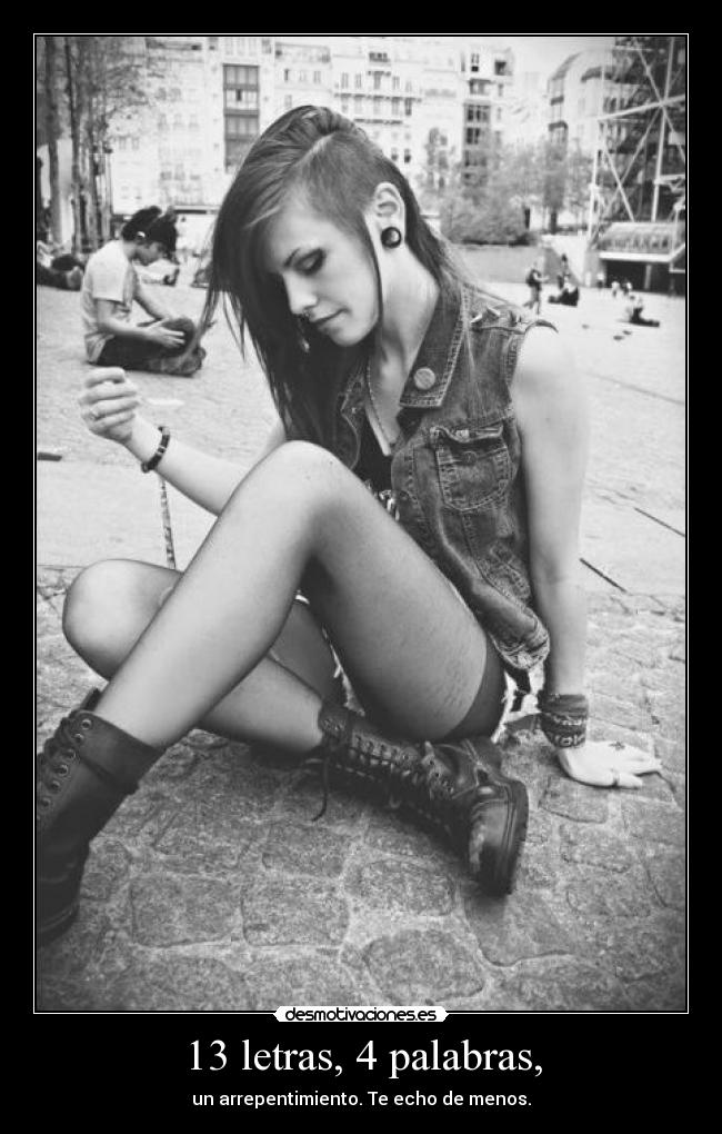 13 letras, 4 palabras, - un arrepentimiento. Te echo de menos.
