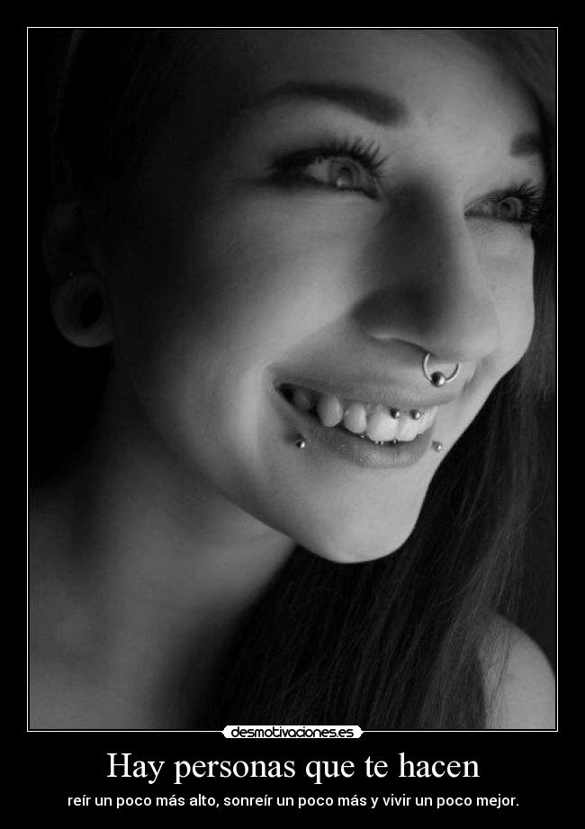 Hay personas que te hacen - reír un poco más alto, sonreír un poco más y vivir un poco mejor.