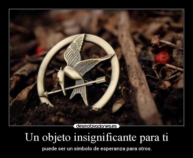 Un objeto insignificante para ti - puede ser un símbolo de esperanza para otros.