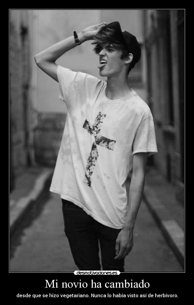 Mi novio ha cambiado - desde que se hizo vegetariano. Nunca lo había visto así de herbívoro.