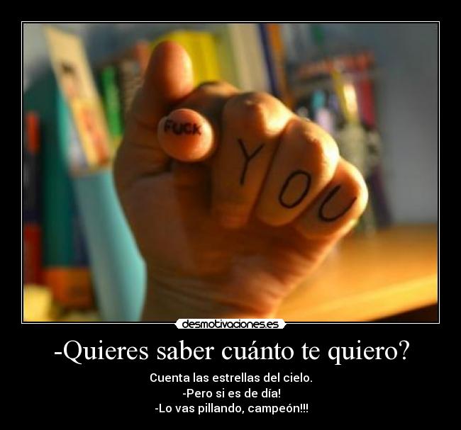 -Quieres saber cuánto te quiero? -