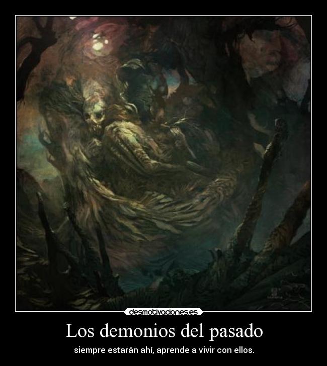 Los demonios del pasado - siempre estarán ahí, aprende a vivir con ellos.