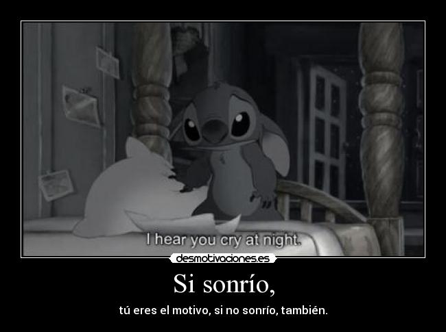 Si sonrío, - tú eres el motivo, si no sonrío, también.