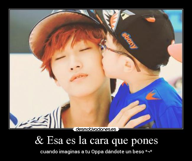 & Esa es la cara que pones -