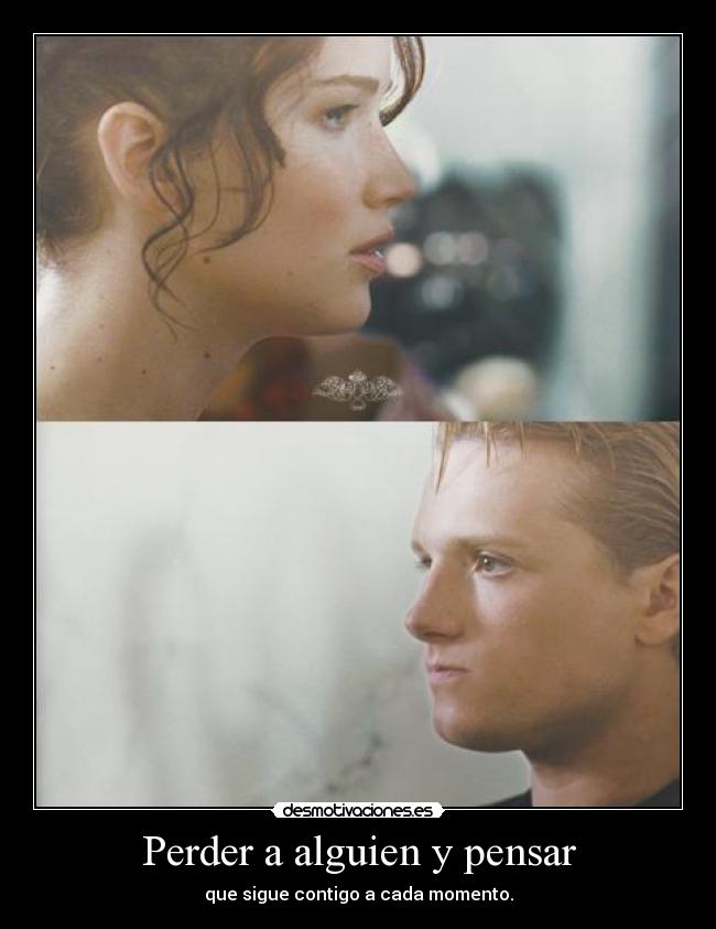 Perder a alguien y pensar - que sigue contigo a cada momento.