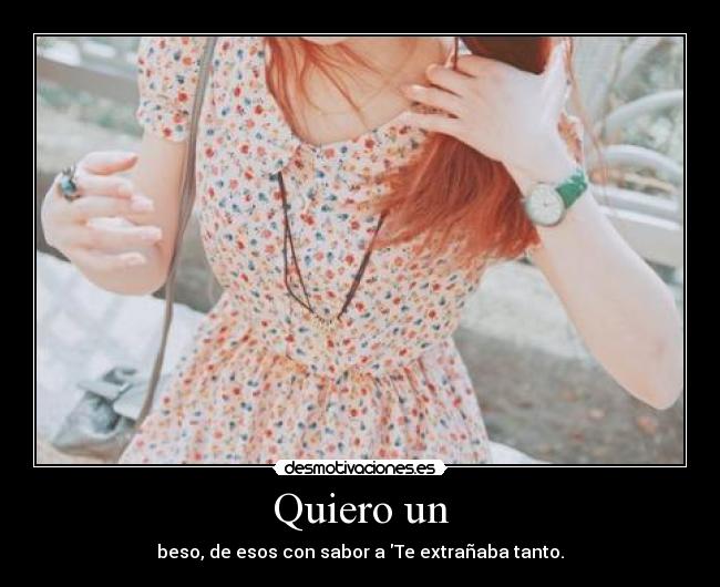 Quiero un - beso, de esos con sabor a Te extrañaba tanto.