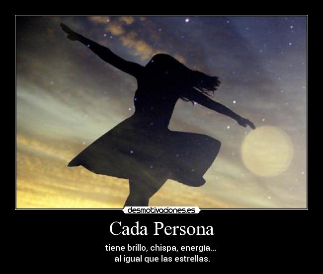Cada Persona - tiene brillo, chispa, energía...
al igual que las estrellas.