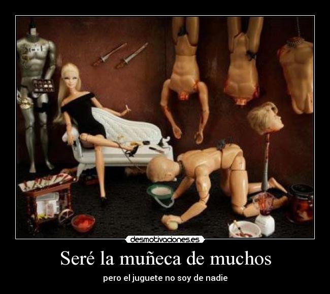 Seré la muñeca de muchos - pero el juguete no soy de nadie