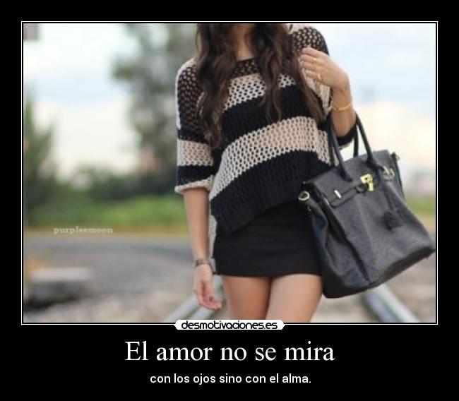 El amor no se mira - con los ojos sino con el alma.