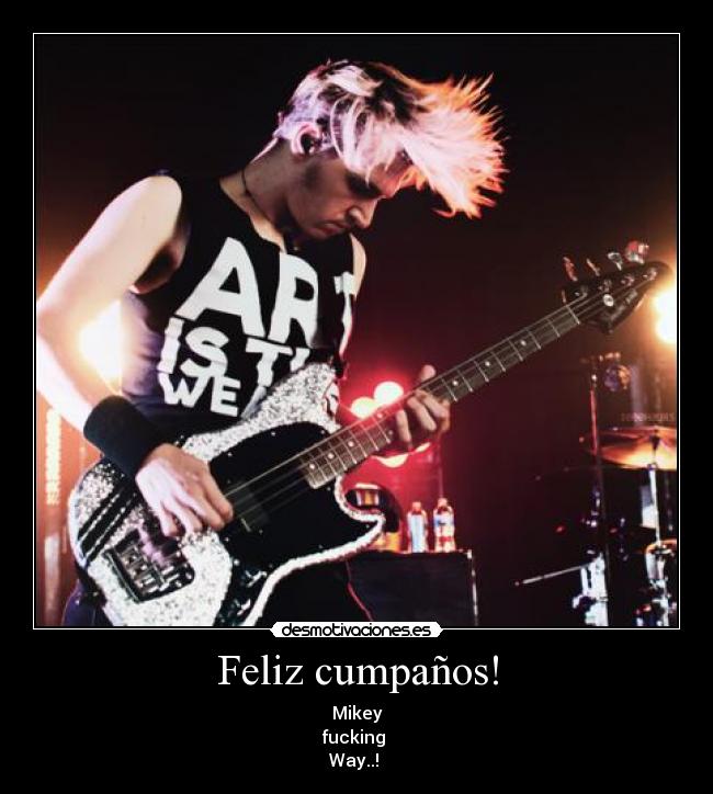 Feliz cumpaños! - Mikey
fucking
Way..! ♥