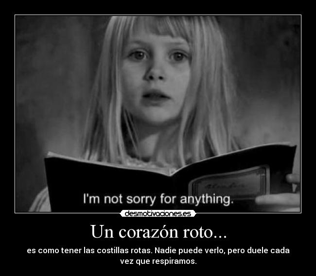 Un corazón roto... - es como tener las costillas rotas. Nadie puede verlo, pero duele cada
vez que respiramos.