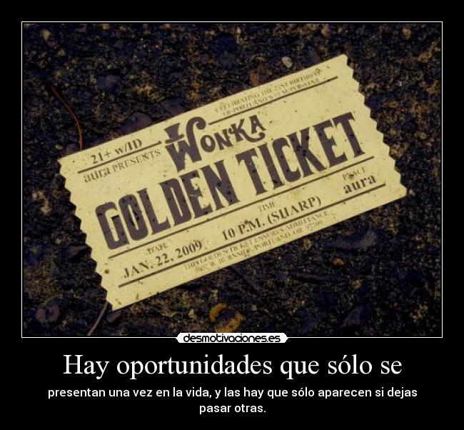 Hay oportunidades que sólo se - presentan una vez en la vida, y las hay que sólo aparecen si dejas pasar otras.