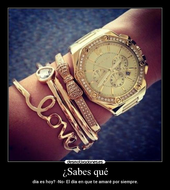 ¿Sabes qué - día es hoy? -No- El día en que te amaré por siempre.