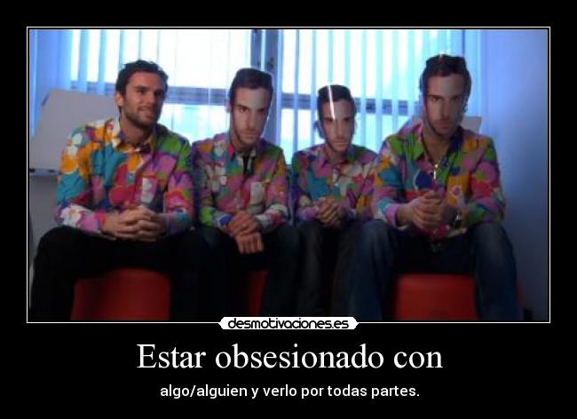 Estar obsesionado con -