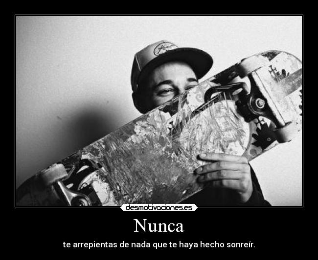Nunca - te arrepientas de nada que te haya hecho sonreír.