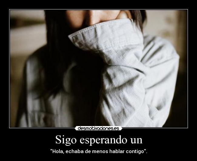 Sigo esperando un - Hola, echaba de menos hablar contigo.
