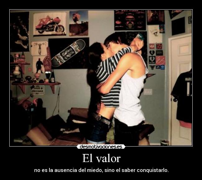 El valor - no es la ausencia del miedo, sino el saber conquistarlo.