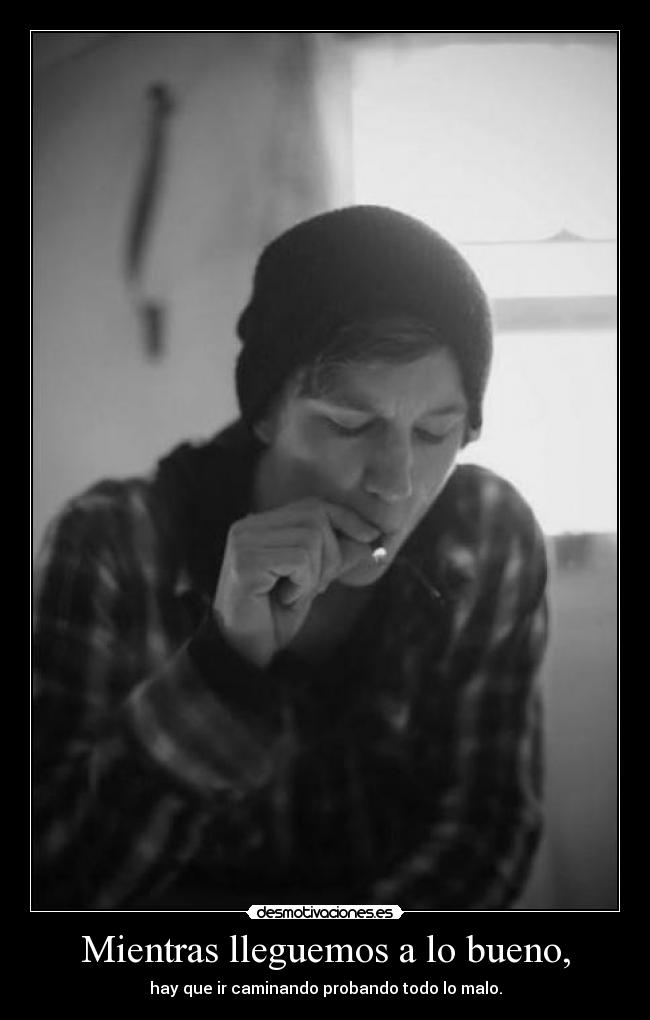 Mientras lleguemos a lo bueno, -
