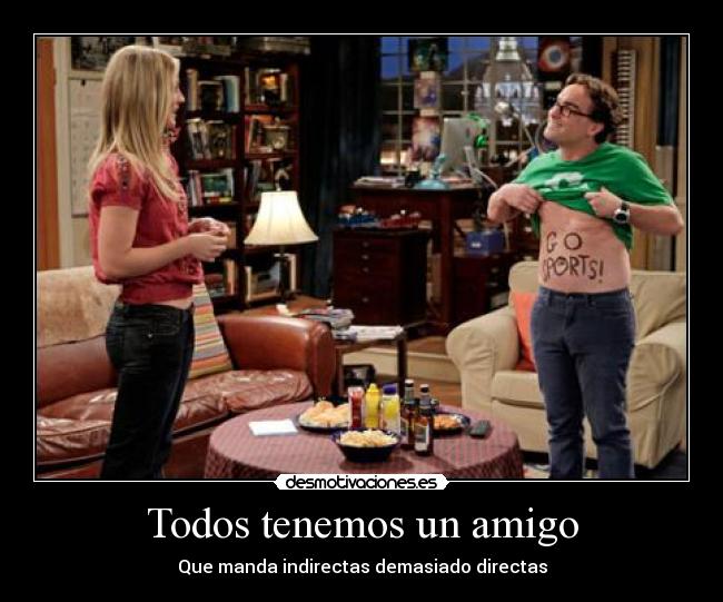 Todos tenemos un amigo - Que manda indirectas demasiado directas