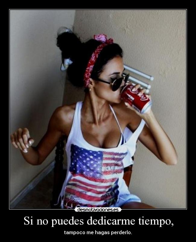 Si no puedes dedicarme tiempo, - tampoco me hagas perderlo.