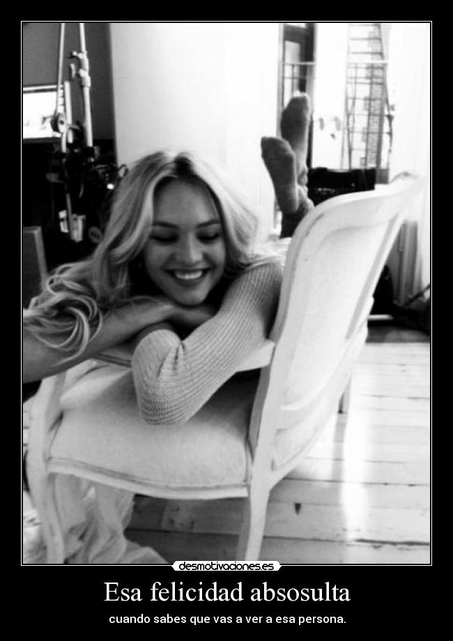 Esa felicidad absosulta - cuando sabes que vas a ver a esa persona.