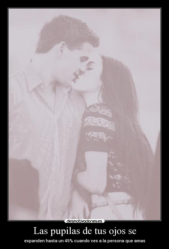 Las pupilas de tus ojos se - expanden hasta un 45% cuando ves a la persona que amas