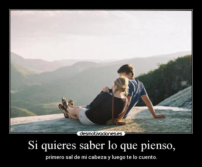 Si quieres saber lo que pienso, - primero sal de mi cabeza y luego te lo cuento.