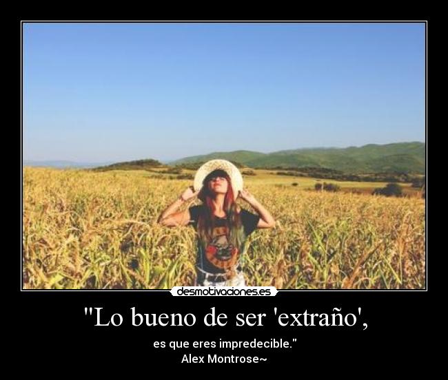 Lo bueno de ser extraño, -