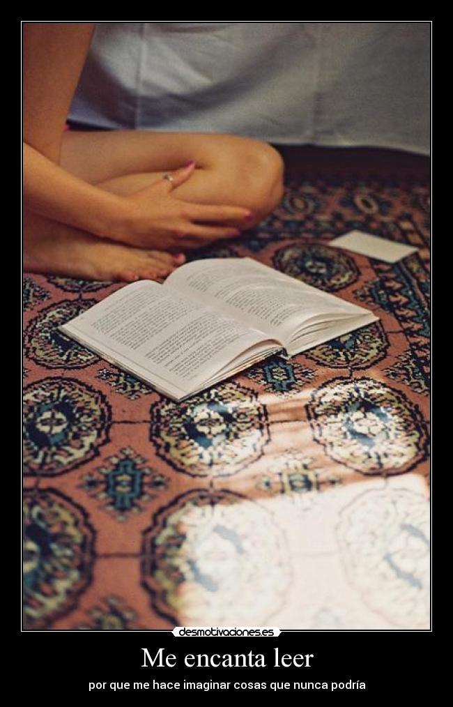 Me encanta leer - por que me hace imaginar cosas que nunca podría