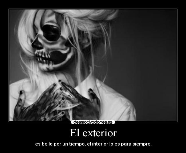 El exterior - es bello por un tiempo, el interior lo es para siempre.