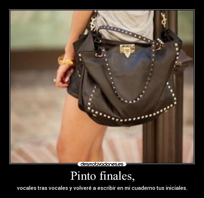 Pinto finales, - vocales tras vocales y volveré a escribir en mi cuaderno tus iniciales.