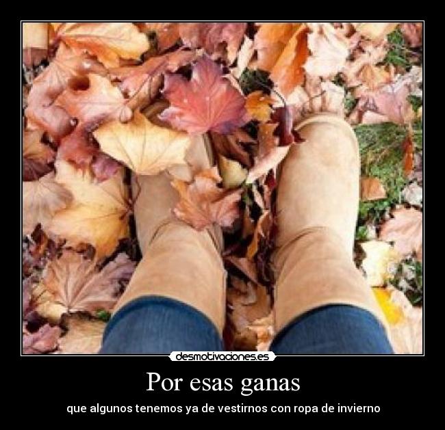 Por esas ganas - que algunos tenemos ya de vestirnos con ropa de invierno