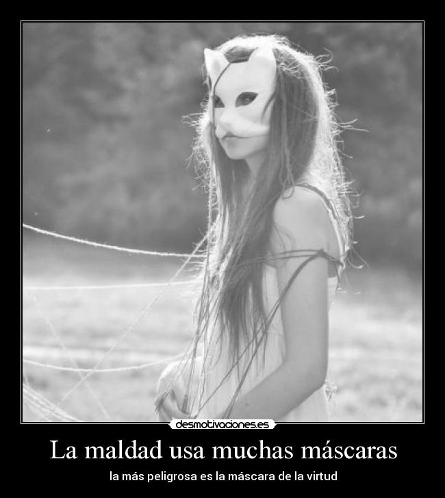 La maldad usa muchas máscaras - la más peligrosa es la máscara de la virtud