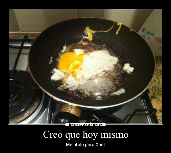 Creo que hoy mismo - Me titulo para Chef